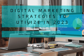 John Gavin Shares Digital Marketing Strategies to Utilize in 2023 | Laguna Beach, CA