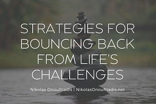 Strategies for Bouncing Back from Life’s Challenges | Nikolas Onoufriadis | Lifestyle