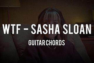 WTF Guitar Chords by Sasha Sloan - Tabsnation