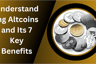 Understanding Altcoins and The 7 Key Benefits