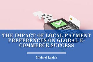 The Impact of Local Payment Preferences on Global E-Commerce Success