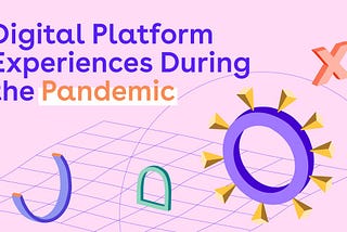 Digital Platform Experiences During the Pandemic