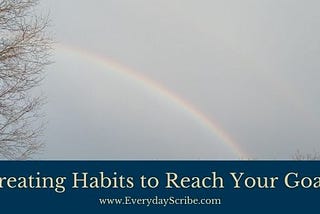 Creating Habits to Reach Your Goals