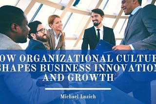 How Organizational Culture Shapes Business Innovation and Growth