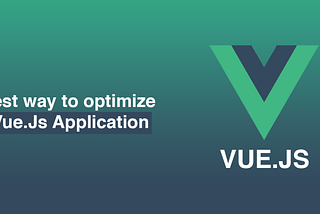 The best ways to optimize a Vue.js Application