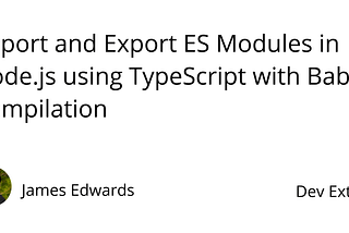 Import and Export ES Modules in Node.js using TypeScript with Babel Compilation | Dev Extent