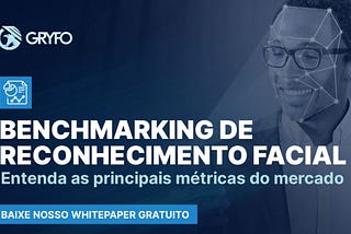 [Whitepaper] Benchmarking de Reconhecimento Facial — Gryfo