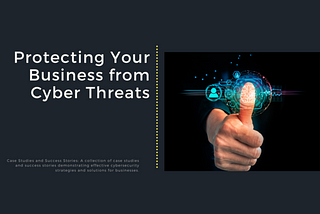 Protecting Your Business Against Cyber Threats: Best Practices and Strategies