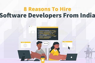 Reasons To Hire Software Developers From India