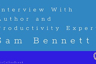 306 — Interview With Author and Productivity Expert Sam Bennett