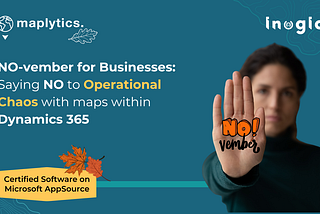 NO-vember for Businesses: Saying ‘NO’ to Operational Chaos with maps within Dynamics 365