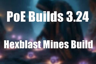 PoE Builds 3.24: Hexblast Mines Build