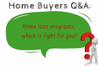 Home loan programs, which is right for you?
