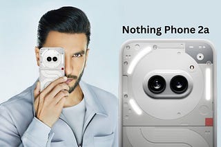 Nothing Phone 2a: A Game-Changer in the World of Smartphones