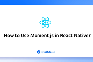 How to Use Moment js in React Native?