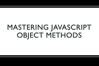 Mastering JavaScript Object Methods: A Comprehensive Guide — Grow Together By Sharing Knowledge