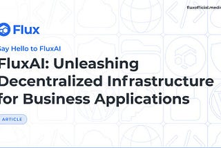 FluxAI: Liberando Infraestrutura Descentralizada para Aplicativos de Negócios.