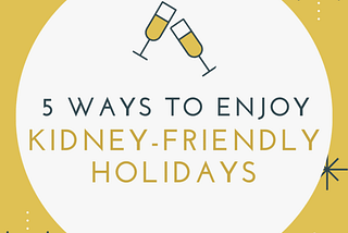 5 Ways to Enjoy Kidney-Friendly Holidays