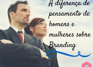 A diferença de pensamento de homens e mulheres sobre o branding