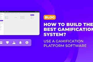 How to build the best gamification system? Use a gamification platform software.