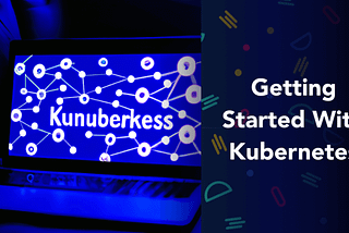 Getting Started With Kubernetes: An Introduction To K8s