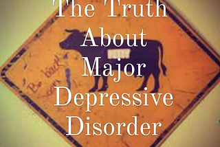 The Truth About Major Depressive Disorder