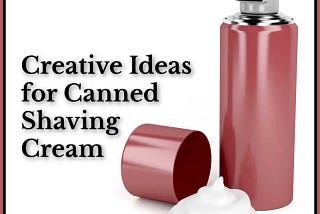 Creative Ideas for Canned Shaving Cream