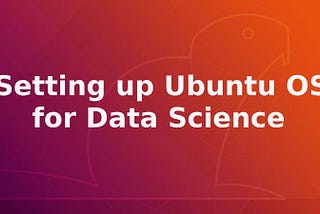 Prepare your Linux Operating System for Data Science