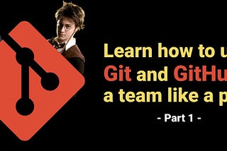 Learn how to use Git and GitHub in a team like a pro