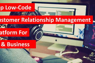 Top 10 Low-Code CRM Platforms in the Market