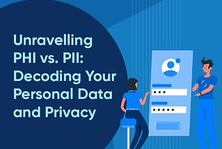 PHI vs. PII: Understanding the Differences and Their Impact on Data Privacy