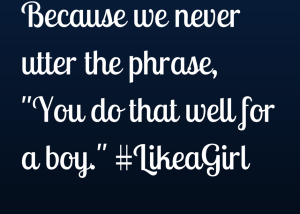 #LikeAGirl, Why it Matters