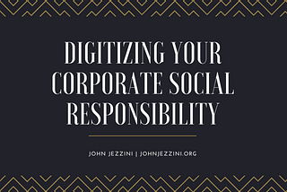 Digitizing Your Corporate Social Responsibility | John Jezzini