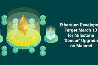 Ethereum Set to Roll Out ‘Dencun’ Upgrade on Mainnet by March 13, 2024 — ImmuneBytes