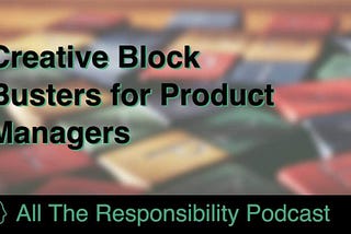 Creative Block Busters for Product Managers