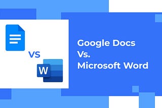 Google Docs Vs. Microsoft Word: Everything You Need to Know