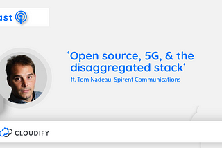 Podcast | Episode Eighteen — Open Source, 5G & the disaggregated stack