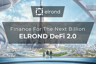 Finanziamento per il prossimo miliardo di persone: introduzione del modulo di Elrond DeFi 2.0