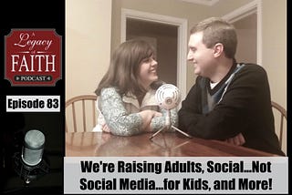Episode 83: Were Raising Adults SocialNot Social Mediafor Kids and More! [Podcast]