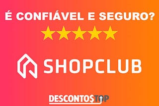 O Site Shopclub é Confiável e Seguro para Comprar?