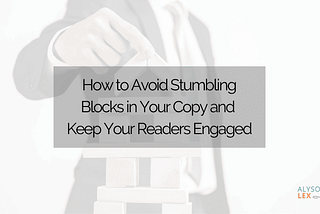 How to Avoid Stumbling Blocks in Your Copy and Keep Your Readers Engaged