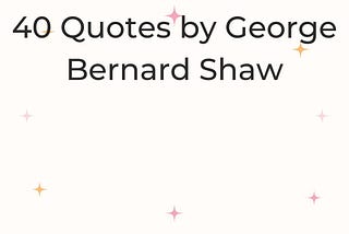 40 George Bernard Shaw's Printable Quotes for Unleashing Your Creativity