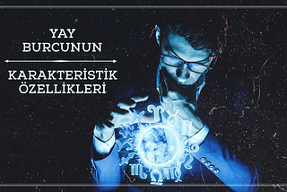 Yay Burcunun Özellikleri (2023)