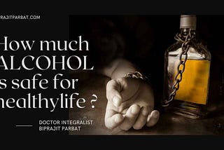 How much ALCOHOL is safe for healthy lifestyle — a scientific review. — Dr. Biprajit Parbat