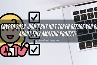 KILT Crypto 2022 -Why you Shouldn’t Buy KILT Token before you read this!