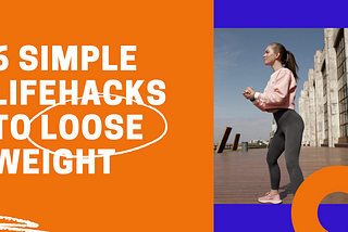 6 Simple Lifehacks to Loose Weight