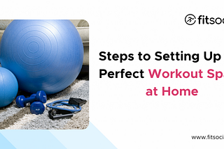 Steps to Setting Up the Perfect Workout Space at Home