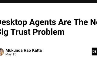 Desktop Agents Are The Next Big Trust Problem