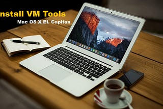 HOW TO INSTALL VMWARE TOOLS ON MAC OS X EL CAPITAN: 12 EASY STEP GUIDE