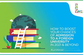 How To Boost Your Chances Of Admission To A Foreign University In 2021 & Beyond